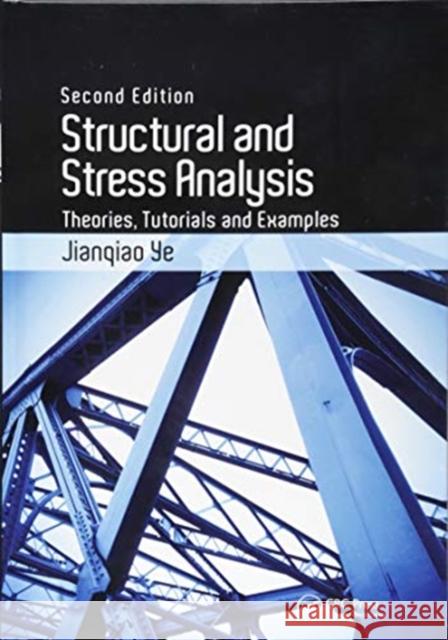 Structural and Stress Analysis: Theories, Tutorials and Examples, Second Edition Ye, Jianqiao 9781138373709