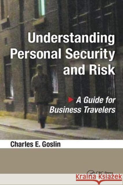 Understanding Personal Security and Risk: A Guide for Business Travelers Goslin, Charles E. 9781138373778 Taylor and Francis