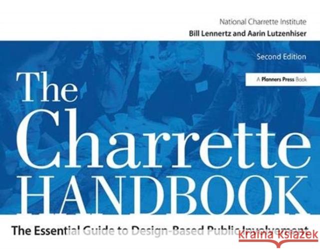 The Charrette Handbook: The Essential Guide to Design-Based Public Involvement Lennertz, Bill 9781138373853 Taylor and Francis