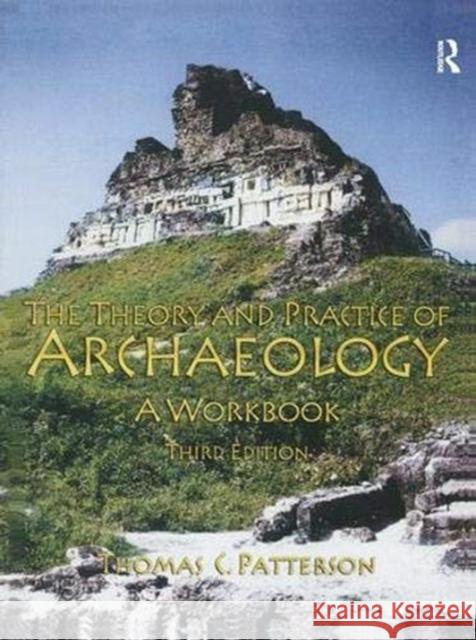 Theory and Practice of Archaeology: A Workbook Patterson, Thomas C. 9781138373976