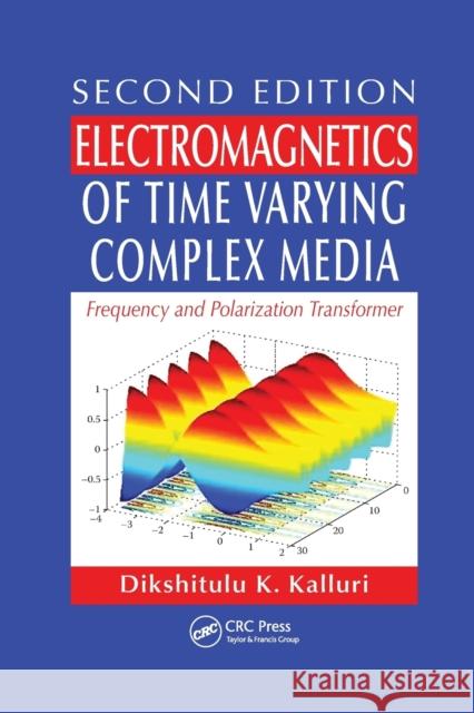 Electromagnetics of Time Varying Complex Media: Frequency and Polarization Transformer, Second Edition Dikshitulu K. Kalluri (University of Massachusetts, Lowell, USA) 9781138374249