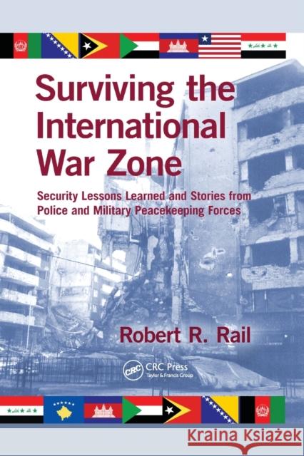 Surviving the International War Zone: Security Lessons Learned and Stories from Police and Military Peacekeeping Forces Rail, Robert R. 9781138374348