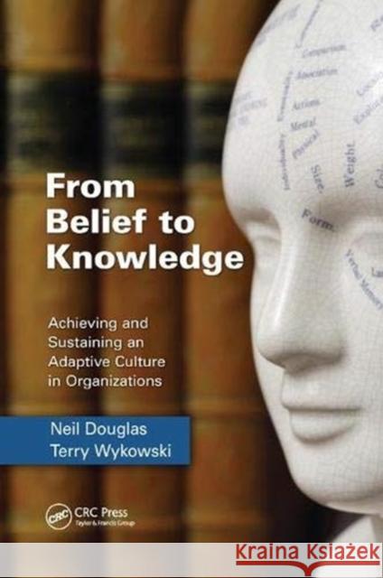 From Belief to Knowledge: Achieving and Sustaining an Adaptive Culture in Organizations Douglas, Neil 9781138374393 Taylor and Francis