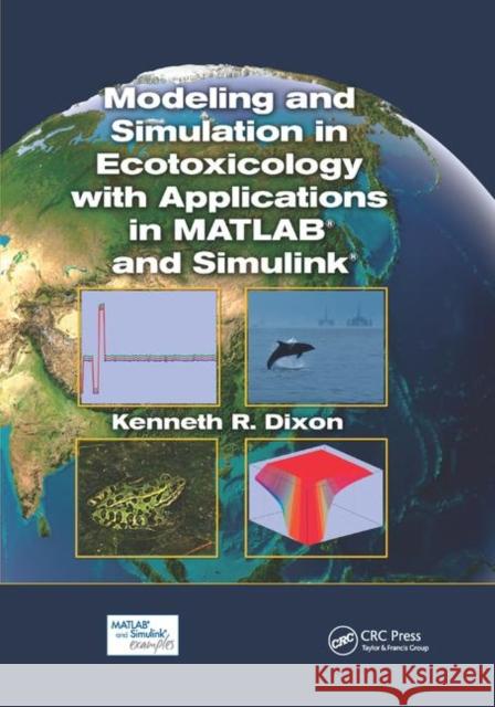 Modeling and Simulation in Ecotoxicology with Applications in MATLAB and Simulink Kenneth R. Dixon (Texas Tech University, Lubbock, USA) 9781138374485