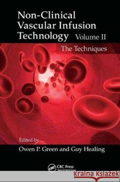 Non-Clinical Vascular Infusion Technology, Volume II: The Techniques Green, Owen P. 9781138374614