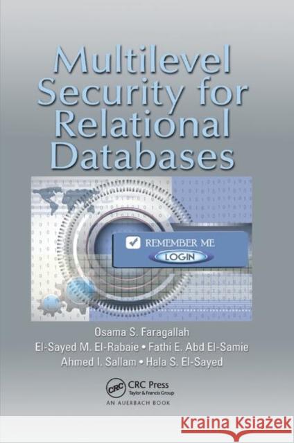 Multilevel Security for Relational Databases Osama S. Faragallah, El-Sayed M. El-Rabaie, Fathi E. Abd El-Samie, Ahmed I. Sallam, Hala S. El-Sayed 9781138374904 Taylor & Francis Ltd