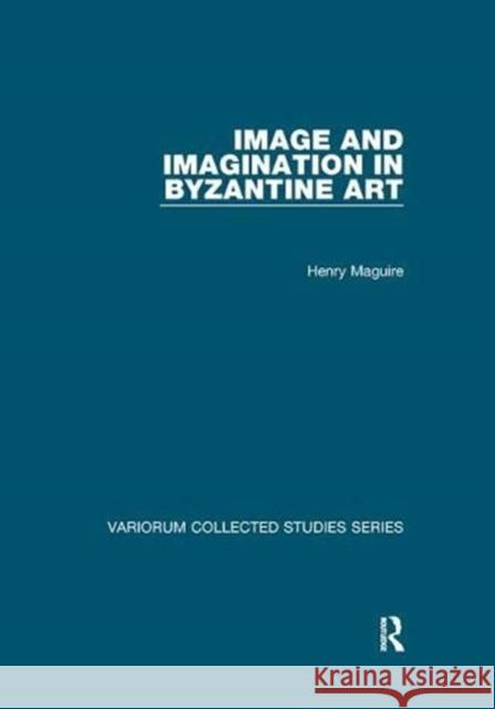 Image and Imagination in Byzantine Art Henry Maguire 9781138375086