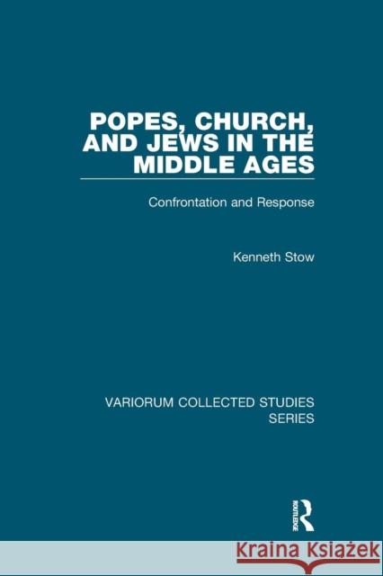 Popes, Church, and Jews in the Middle Ages: Confrontation and Response Stow, Kenneth 9781138375116 Taylor and Francis