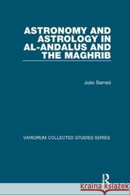 Astronomy and Astrology in Al-Andalus and the Maghrib Samsó, Julio 9781138375161