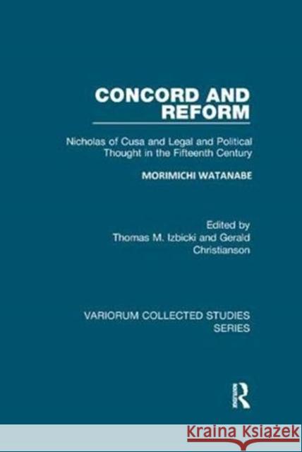 Concord and Reform: Nicholas of Cusa and Legal and Political Thought in the Fifteenth Century Watanabe, Morimichi 9781138375420