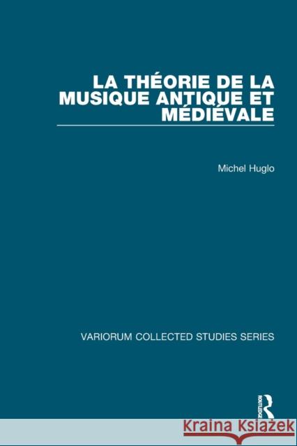 La Théorie de la Musique Antique Et Médiévale Huglo, Michel 9781138375611