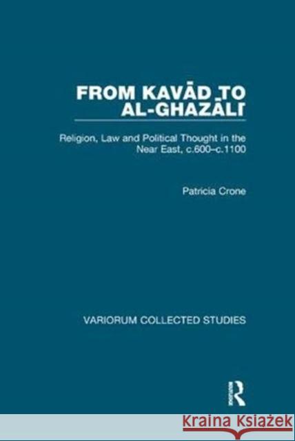 From Kavad to Al-Ghazali: Religion, Law and Political Thought in the Near East, C.600-C.1100 Crone, Patricia 9781138375659 Taylor and Francis
