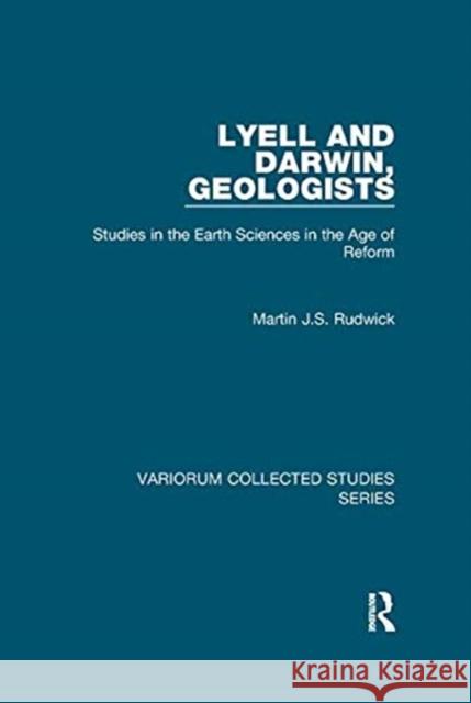 Lyell and Darwin, Geologists: Studies in the Earth Sciences in the Age of Reform Rudwick, Martin J. S. 9781138375666