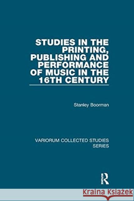 Studies in the Printing, Publishing and Performance of Music in the 16th Century Boorman, Stanley 9781138375697 TAYLOR & FRANCIS