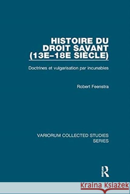 Histoire Du Droit Savant (13e-18e Siècle): Doctrines Et Vulgarisation Par Incunables Feenstra, Robert 9781138375734 TAYLOR & FRANCIS