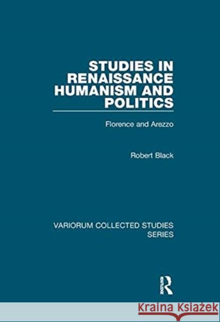 Studies in Renaissance Humanism and Politics: Florence and Arezzo Black, Robert 9781138375772 TAYLOR & FRANCIS