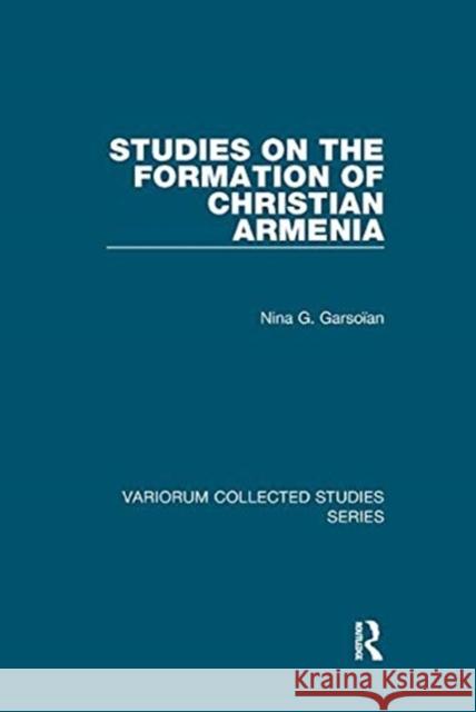 Studies on the Formation of Christian Armenia Garsoïan, Nina G. 9781138375789 TAYLOR & FRANCIS