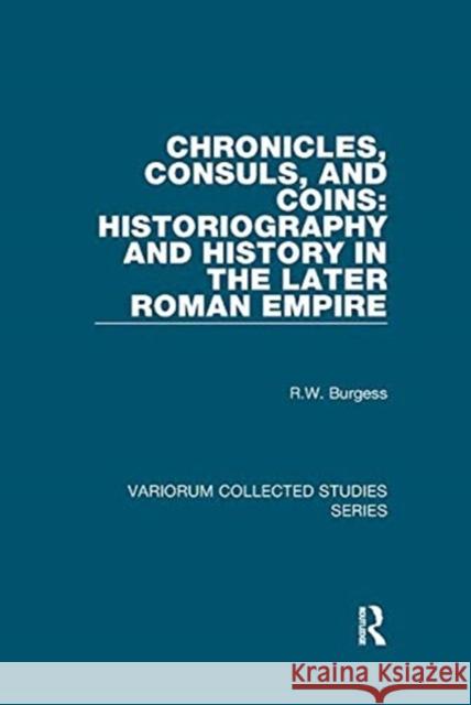 Chronicles, Consuls, and Coins: Historiography and History in the Later Roman Empire Burgess, R. W. 9781138375864 TAYLOR & FRANCIS