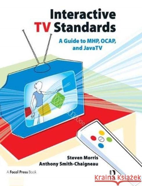 Interactive TV Standards: A Guide to Mhp, Ocap, and Javatv Morris, Steven 9781138375956