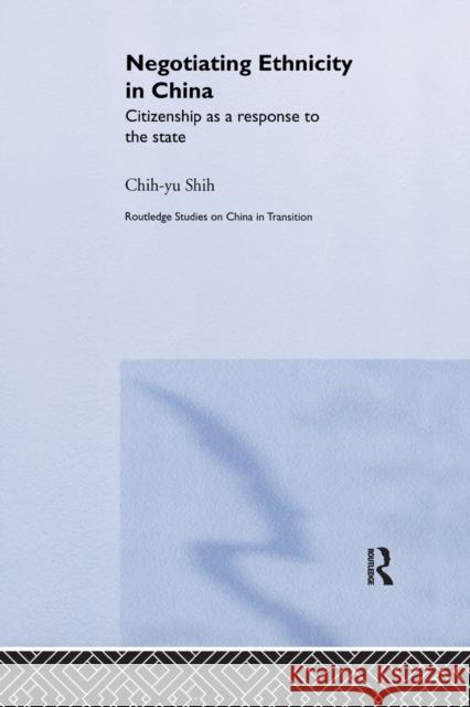 Negotiating Ethnicity in China: Citizenship as a Response to the State Shih, Chih-Yu 9781138375970