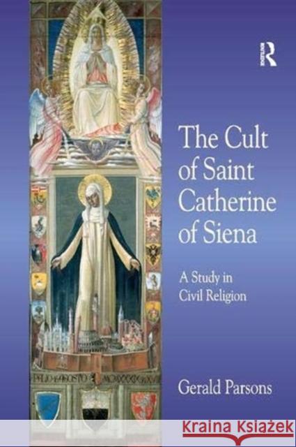 The Cult of Saint Catherine of Siena: A Study in Civil Religion Parsons, Gerald 9781138376007