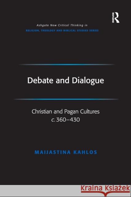 Debate and Dialogue: Christian and Pagan Cultures C. 360-430 Kahlos, Maijastina 9781138376076 Taylor and Francis