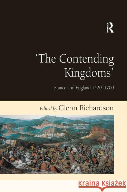 'The Contending Kingdoms': France and England 1420–1700 Glenn Richardson 9781138376106