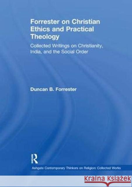 Forrester on Christian Ethics and Practical Theology: Collected Writings on Christianity, India, and the Social Order Forrester, Duncan B. 9781138376250 Taylor and Francis