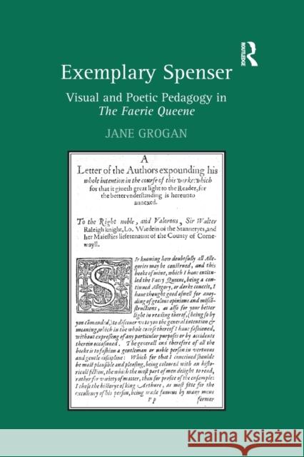 Exemplary Spenser: Visual and Poetic Pedagogy in the Faerie Queene Grogan, Jane 9781138376328 Taylor and Francis