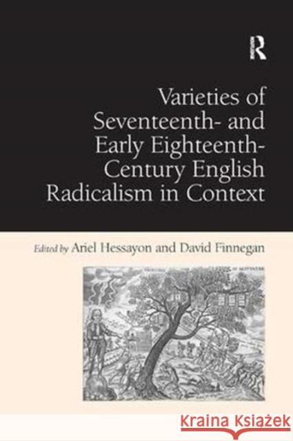 Varieties of Seventeenth- and Early Eighteenth-Century English Radicalism in Context David Finnegan Ariel Hessayon  9781138376397