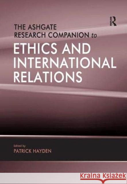 The Ashgate Research Companion to Ethics and International Relations Professor Patrick Hayden   9781138376434 Routledge