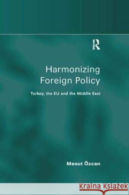 Harmonizing Foreign Policy: Turkey, the Eu and the Middle East Özcan, Mesut 9781138376502