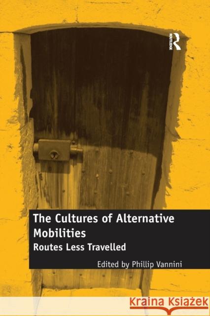 The Cultures of Alternative Mobilities: Routes Less Travelled Professor Phillip Vannini   9781138376540 Routledge