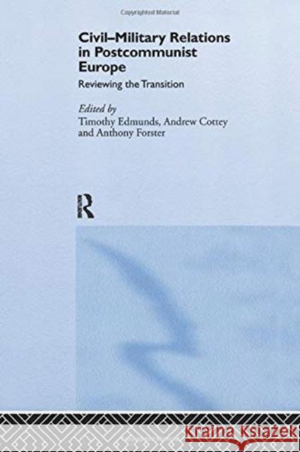 Civil-Military Relations in Post-Communist Europe: Reviewing the Transition Timothy Edmunds Andrew Cottey Anthony C. Forster 9781138376694