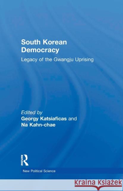 South Korean Democracy: Legacy of the Gwangju Uprising Katsiaficas, Georgy 9781138376724