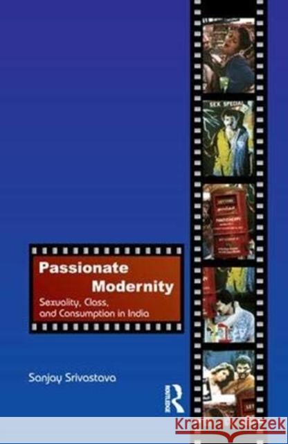Passionate Modernity: Sexuality, Class, and Consumption in India Srivastava, Sanjay 9781138376779 Taylor and Francis