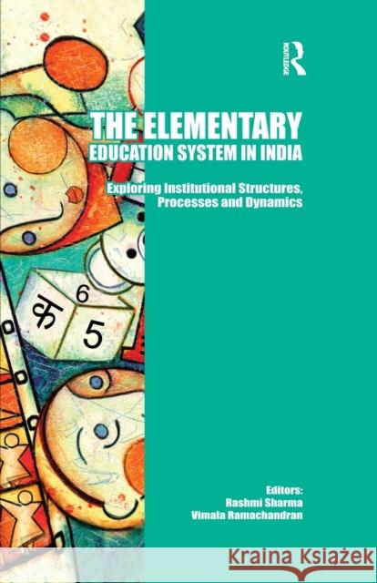 The Elementary Education System in India: Exploring Institutional Structures, Processes and Dynamics Sharma, Rashmi 9781138376830