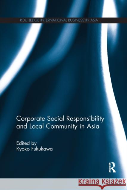 Corporate Social Responsibility and Local Community in Asia Kyoko Fukukawa (University of Bradford,    9781138377059 Routledge