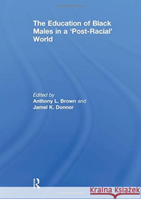 The Education of Black Males in a 'Post-Racial' World Anthony L. Brown (The University of Texa Jamel K. Donnor (The College of William   9781138377202