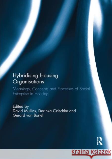 Hybridising Housing Organisations: Meanings, Concepts and Processes of Social Enterprise in Housing Mullins, David 9781138377325