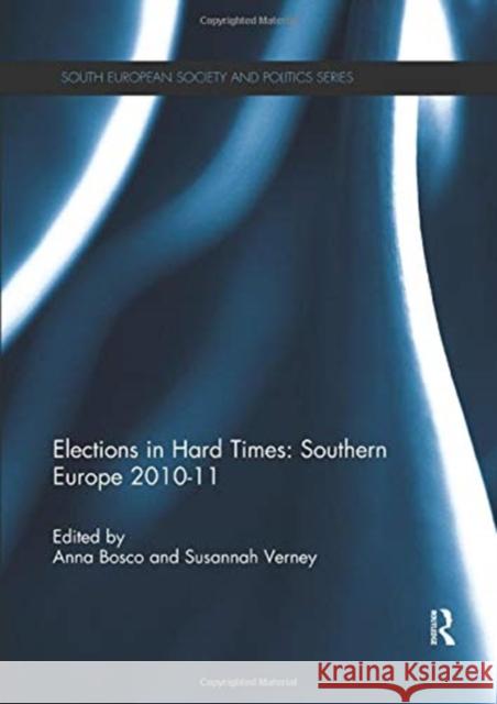 Elections in Hard Times: Southern Europe 2010-11 Anna Bosco (University of Trieste, Italy Susannah Verney (University of Athens, G  9781138377349