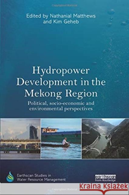 Hydropower Development in the Mekong Region: Political, Socio-Economic and Environmental Perspectives Matthews, Nathanial 9781138377509