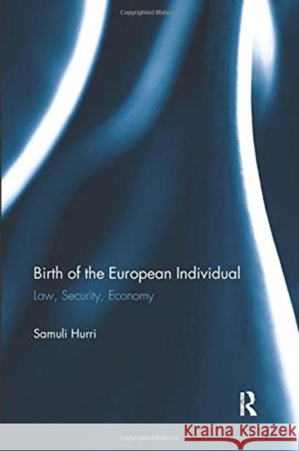 Birth of the European Individual: Law, Security, Economy Hurri, Samuli 9781138377530