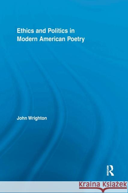 Ethics and Politics in Modern American Poetry John Wrighton 9781138377646