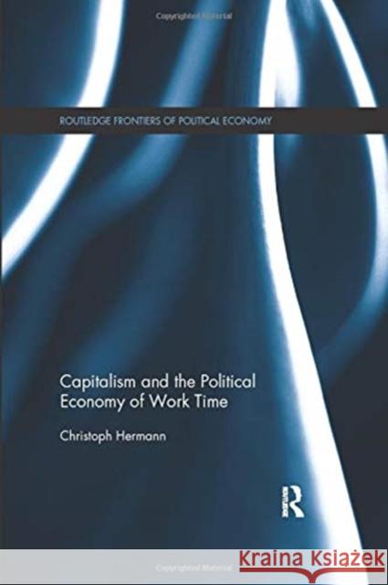 Capitalism and the Political Economy of Work Time Christoph Hermann 9781138377653 Taylor and Francis