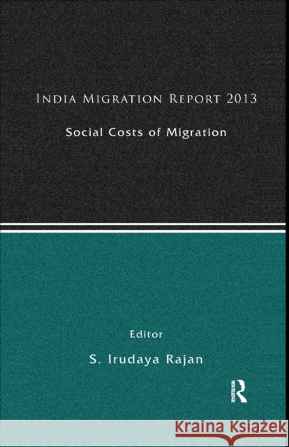 India Migration Report 2013: Social Costs of Migration Rajan, S. Irudaya 9781138377783 Taylor and Francis