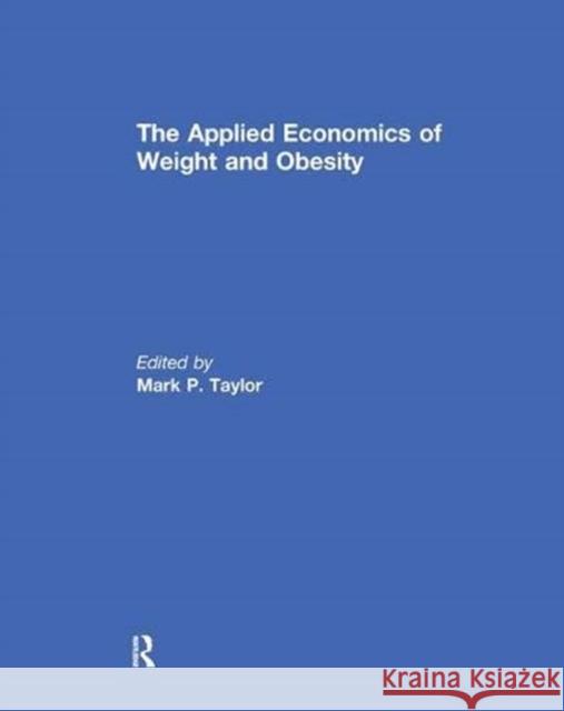 The Applied Economics of Weight and Obesity Mark P. Taylor   9781138377806 Routledge