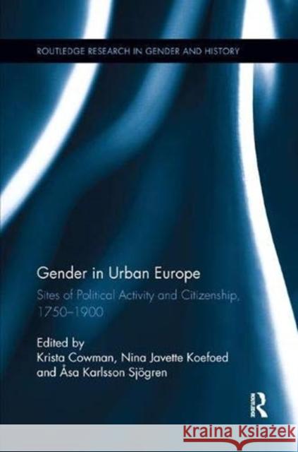 Gender in Urban Europe: Sites of Political Activity and Citizenship, 1750-1900 Cowman, Krista 9781138377943