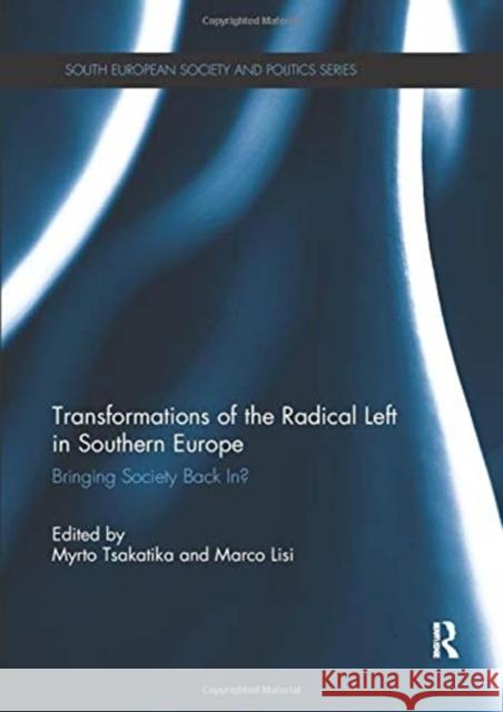 Transformations of the Radical Left in Southern Europe: Bringing Society Back In? Myrto Tsakatika (University of Glasgow,  Marco Lisi (Nova University of Lisbon, P  9781138377950 Routledge