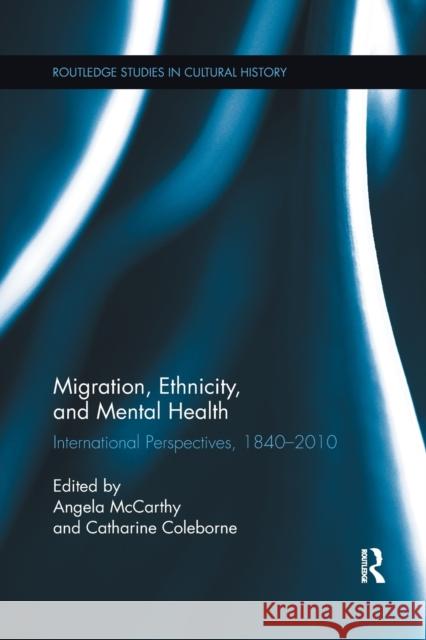 Migration, Ethnicity, and Mental Health: International Perspectives, 1840-2010 McCarthy, Angela 9781138378056